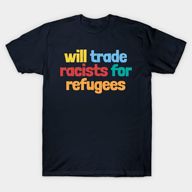 will trade racists for refugees T-Shirt by NightField